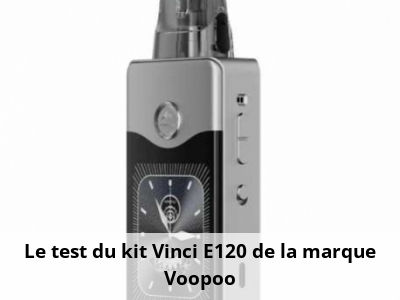 Le test du kit Vinci E120 de la marque Voopoo