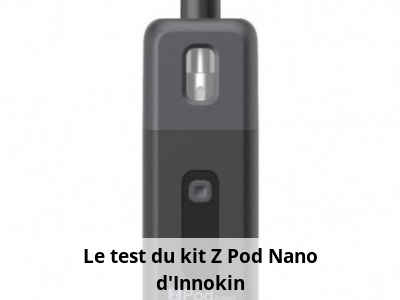 Le test du kit Z Pod Nano d’Innokin
