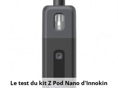 Le test du kit Z Pod Nano d’Innokin