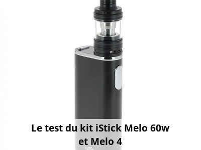 Le test du kit iStick Melo 60w et Melo 4