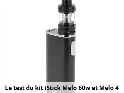 Le test du kit iStick Melo 60w et Melo 4