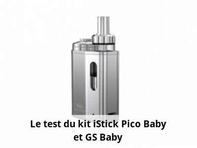 Le test du kit iStick Pico Baby et GS Baby