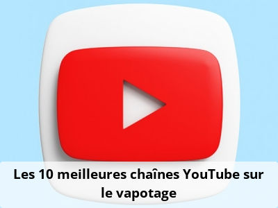 Les 10 meilleures chaînes YouTube sur le vapotage