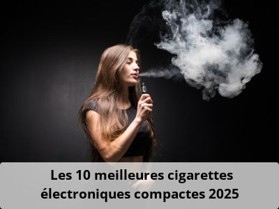 Les 10 meilleures cigarettes électroniques compactes 2025 
