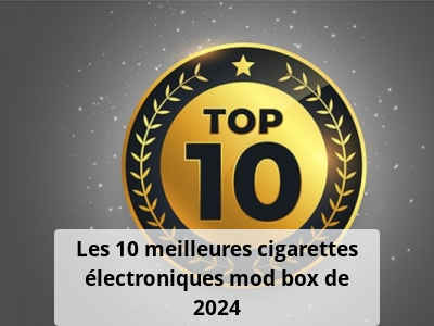 Les 10 meilleures cigarettes électroniques mod box de 2024