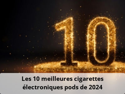 Les 10 meilleures cigarettes électroniques pods de 2024