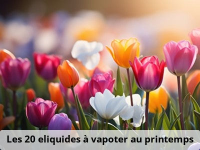 Les 20 eliquides à vapoter au printemps