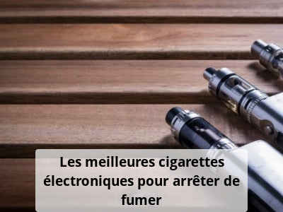 Les meilleures cigarettes électroniques pour arrêter de fumer