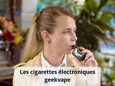 Les cigarettes électroniques geekvape