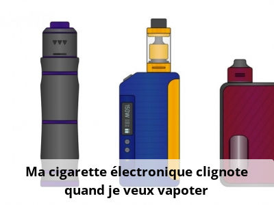 Ma cigarette électronique clignote quand je veux vapoter