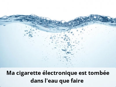 Ma cigarette électronique est tombée dans l’eau, que faire ?