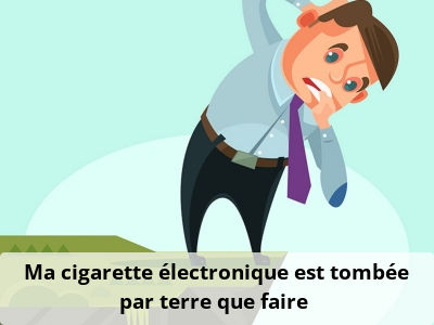 Ma cigarette électronique est tombée par terre, que faire ?