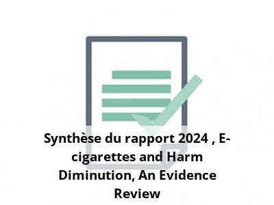 Synthèse du rapport 2024 : E-cigarettes and Harm Diminution: An Evidence Review