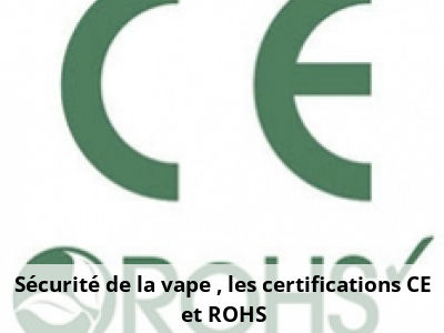 Sécurité de la vape : les certifications CE et ROHS
