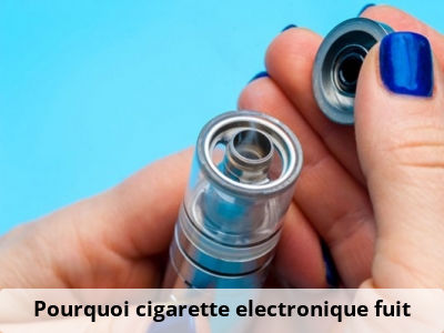 Pourquoi cigarette electronique fuit