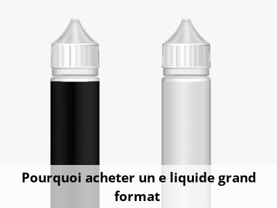 Pourquoi acheter un e liquide grand format ?