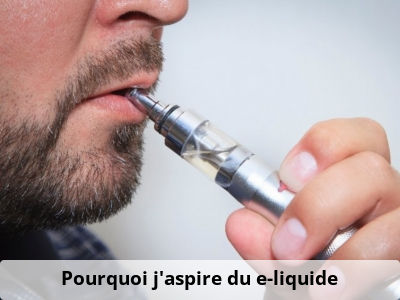 Pourquoi j’aspire du e-liquide ?