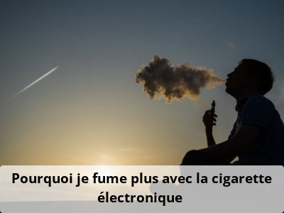 Pourquoi je fume plus avec la cigarette électronique ?