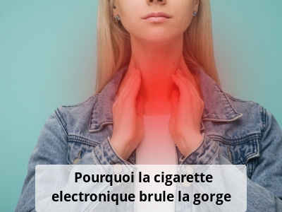 Pourquoi la cigarette electronique brûle la gorge ?