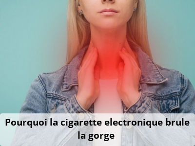 Pourquoi la cigarette electronique brûle la gorge ?