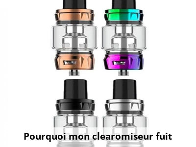 Pourquoi mon clearomiseur fuit