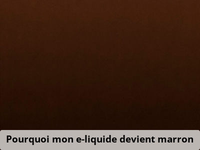Pourquoi mon e-liquide devient marron