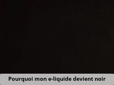 Pourquoi mon e-liquide devient noir
