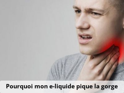 Pourquoi mon e-liquide pique la gorge