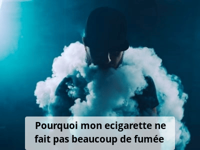 Pourquoi mon ecigarette ne fait pas beaucoup de fumée ?
