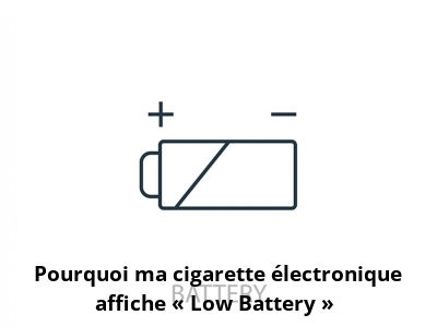 Pourquoi ma cigarette électronique affiche « Low Battery » ?