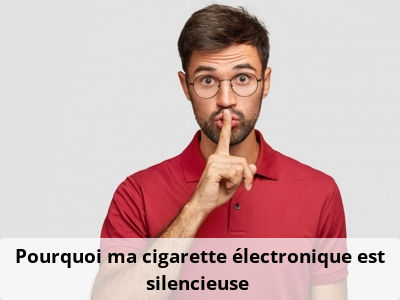 Pourquoi ma cigarette électronique est silencieuse ?