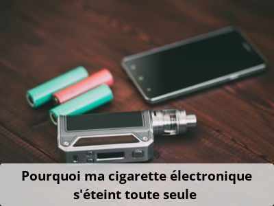 Pourquoi ma cigarette électronique s’éteint toute seule ?