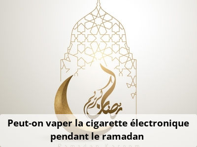 Peut-on vaper la cigarette électronique pendant le ramadan ?