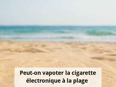 Peut-on vapoter la cigarette électronique à la plage ?