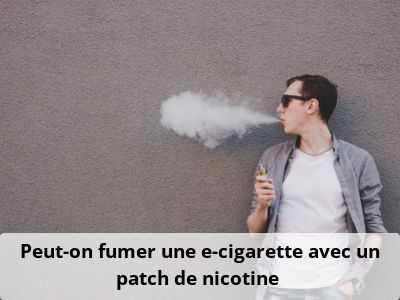 Peut-on fumer une e-cigarette avec un patch de nicotine ?