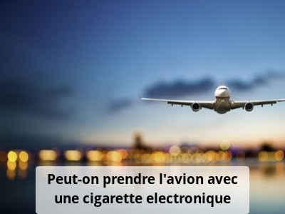 Peut-on prendre l’avion avec une cigarette electronique