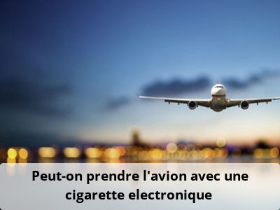 Peut-on prendre l’avion avec une cigarette electronique ?