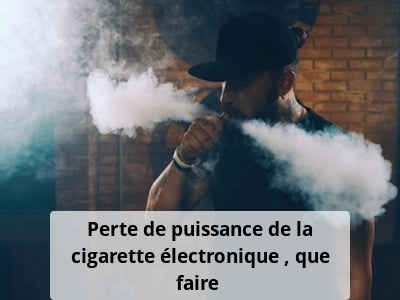Perte de puissance de la cigarette électronique : que faire ?