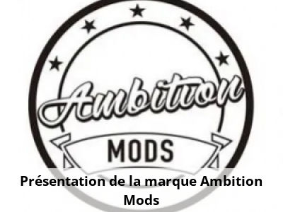 Présentation de la marque Ambition Mods