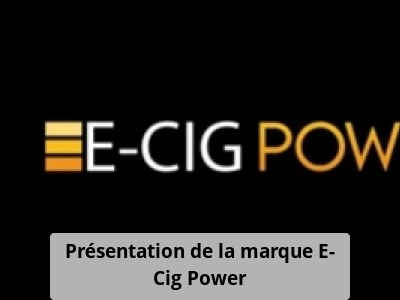 Présentation de la marque E-Cig Power