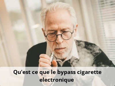 Qu'est ce que le bypass cigarette electronique ?