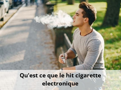 Qu'est ce que le hit cigarette electronique