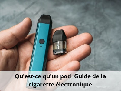 Qu’est-ce qu’un pod ? Guide de la cigarette électronique