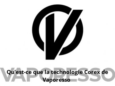 Qu'est-ce que la technologie Corex de Vaporesso ?