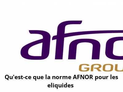 Qu’est-ce que la norme AFNOR pour les eliquides ?