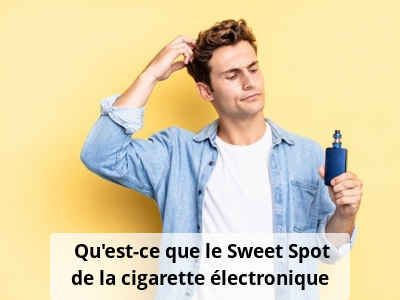 Qu’est-ce que le Sweet Spot de la cigarette électronique ?