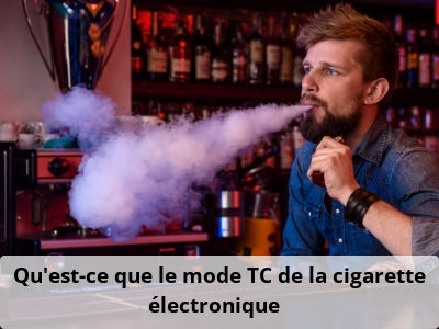 Qu’est-ce que le mode TC de la cigarette électronique ? 
