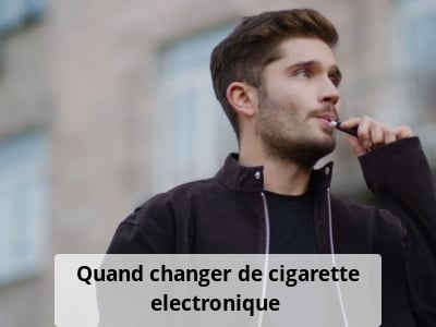 Quand changer de cigarette electronique ?