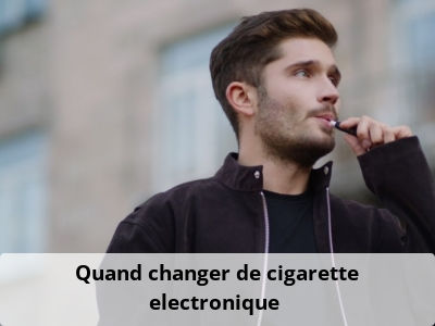 Quand changer de cigarette electronique ?