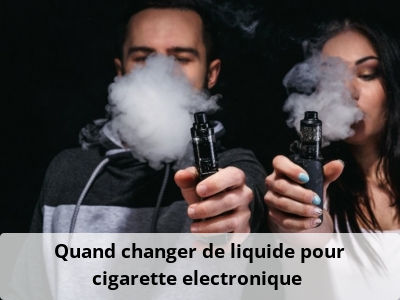 Quand changer de liquide pour cigarette electronique ?
